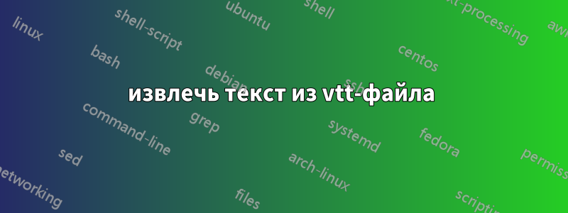 извлечь текст из vtt-файла