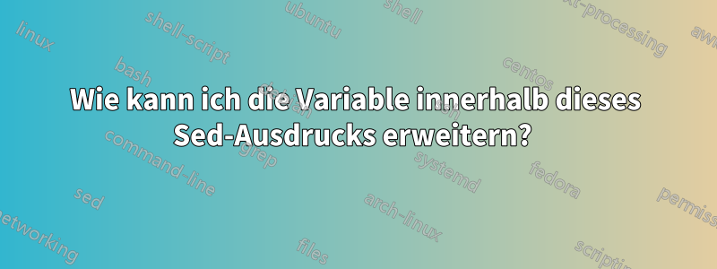 Wie kann ich die Variable innerhalb dieses Sed-Ausdrucks erweitern? 