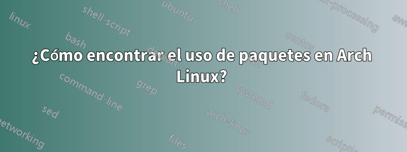 ¿Cómo encontrar el uso de paquetes en Arch Linux?