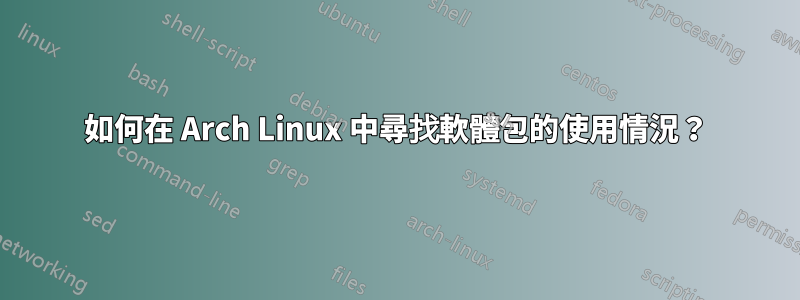 如何在 Arch Linux 中尋找軟體包的使用情況？