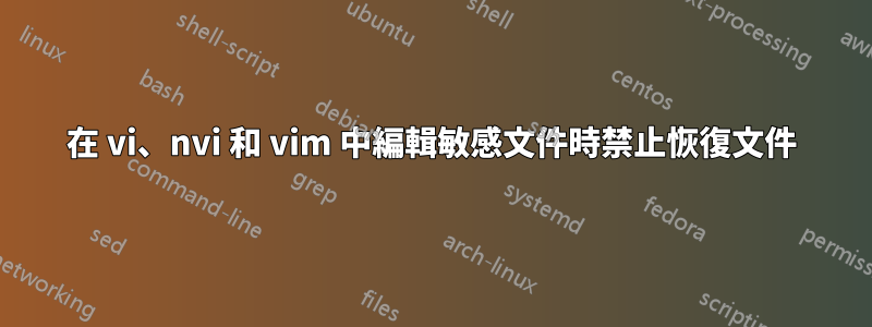 在 vi、nvi 和 vim 中編輯敏感文件時禁止恢復文件