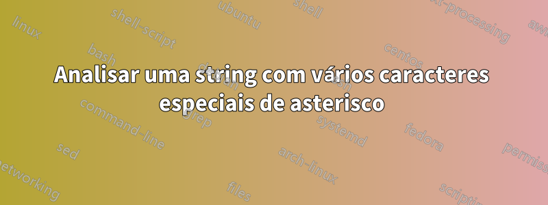 Analisar uma string com vários caracteres especiais de asterisco