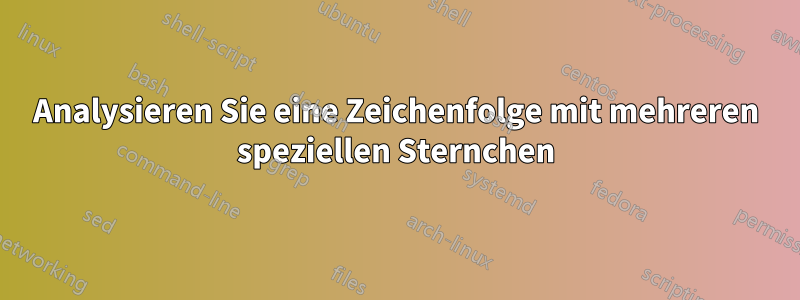 Analysieren Sie eine Zeichenfolge mit mehreren speziellen Sternchen