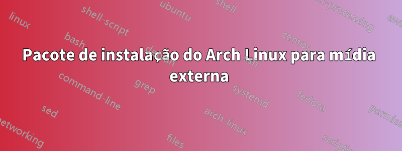 Pacote de instalação do Arch Linux para mídia externa