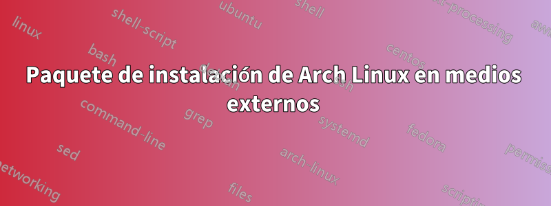 Paquete de instalación de Arch Linux en medios externos