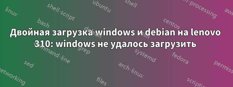 Двойная загрузка windows и debian на lenovo 310: windows не удалось загрузить