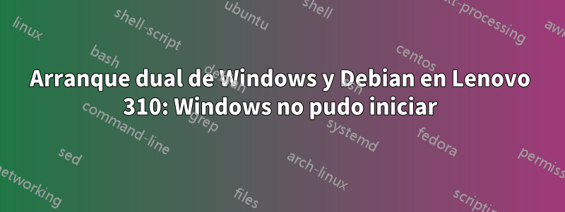 Arranque dual de Windows y Debian en Lenovo 310: Windows no pudo iniciar