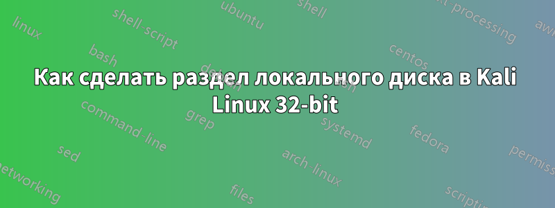 Как сделать раздел локального диска в Kali Linux 32-bit