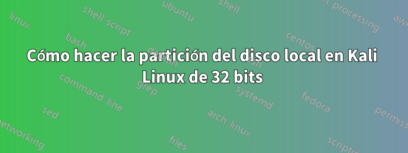 Cómo hacer la partición del disco local en Kali Linux de 32 bits