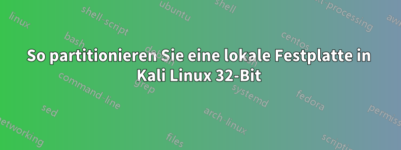 So partitionieren Sie eine lokale Festplatte in Kali Linux 32-Bit