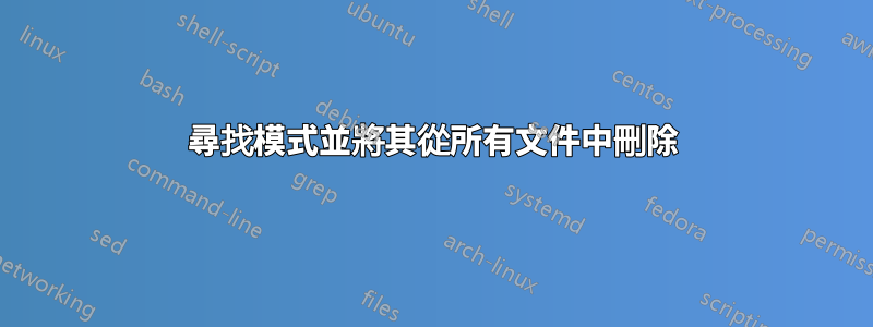 尋找模式並將其從所有文件中刪除