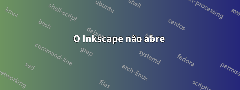 O Inkscape não abre