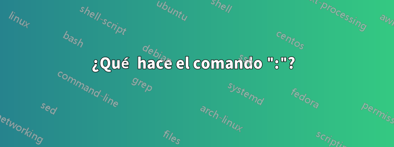 ¿Qué hace el comando ":"? 