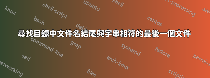 尋找目錄中文件名結尾與字串相符的最後一個文件