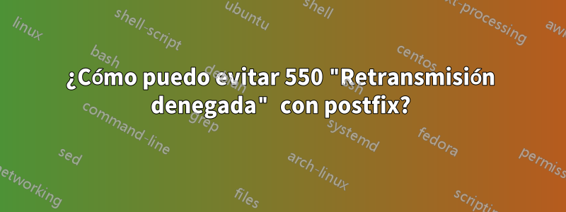 ¿Cómo puedo evitar 550 "Retransmisión denegada" con postfix?