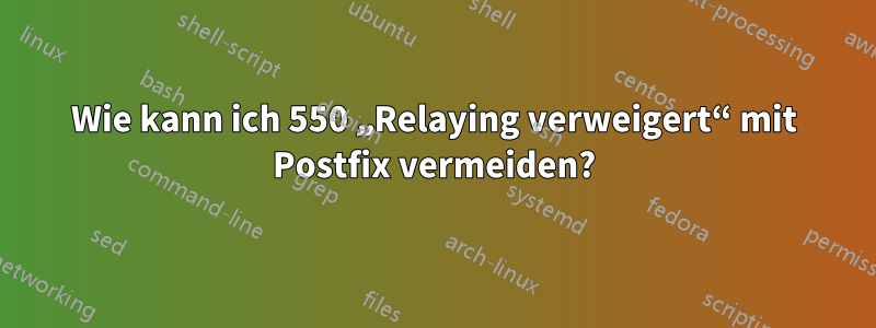 Wie kann ich 550 „Relaying verweigert“ mit Postfix vermeiden?