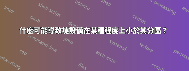 什麼可能導致塊設備在某種程度上小於其分區？