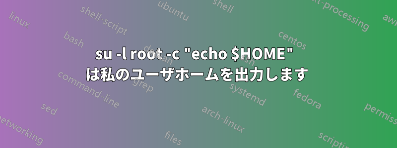 su -l root -c "echo $HOME" は私のユーザホームを出力します