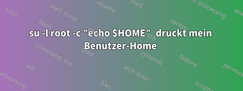 su -l root -c "echo $HOME" druckt mein Benutzer-Home