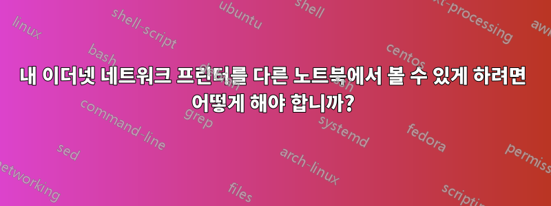 내 이더넷 네트워크 프린터를 다른 노트북에서 볼 수 있게 하려면 어떻게 해야 합니까?