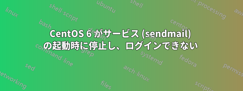 CentOS 6 がサービス (sendmail) の起動時に停止し、ログインできない