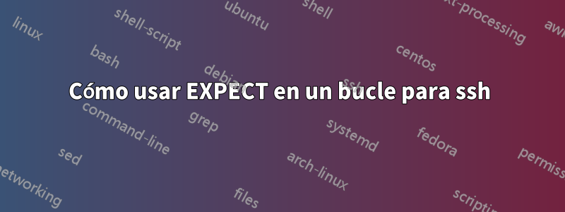 Cómo usar EXPECT en un bucle para ssh