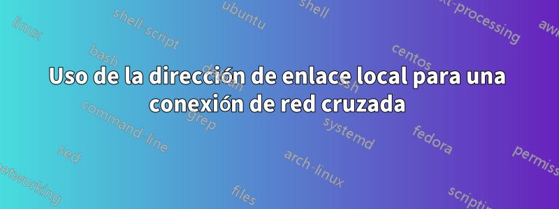 Uso de la dirección de enlace local para una conexión de red cruzada