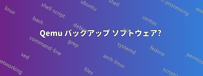 Qemu バックアップ ソフトウェア?