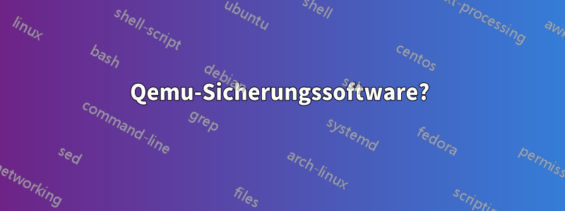 Qemu-Sicherungssoftware?