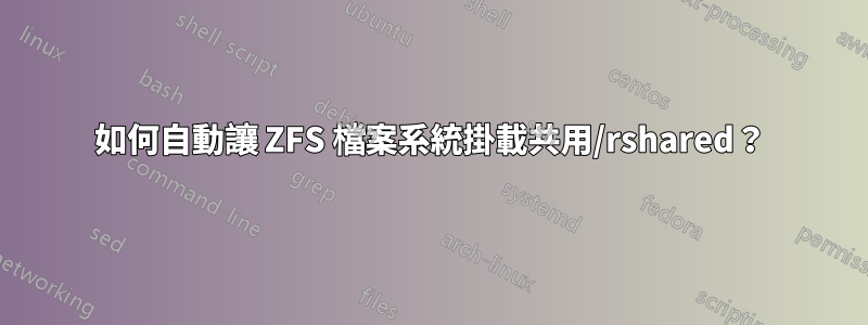 如何自動讓 ZFS 檔案系統掛載共用/rshared？