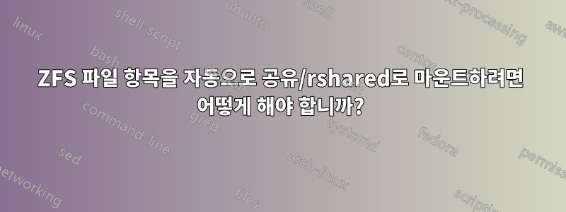 ZFS 파일 항목을 자동으로 공유/rshared로 마운트하려면 어떻게 해야 합니까?