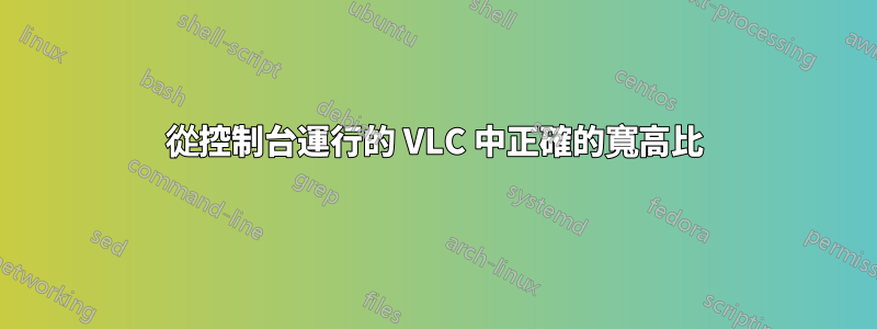 從控制台運行的 VLC 中正確的寬高比