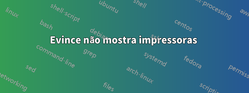 Evince não mostra impressoras