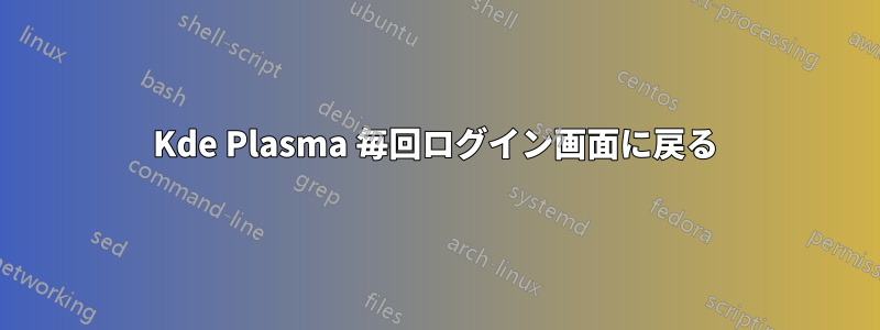 Kde Plasma 毎回ログイン画面に戻る