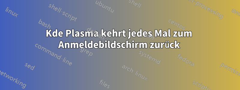 Kde Plasma kehrt jedes Mal zum Anmeldebildschirm zurück