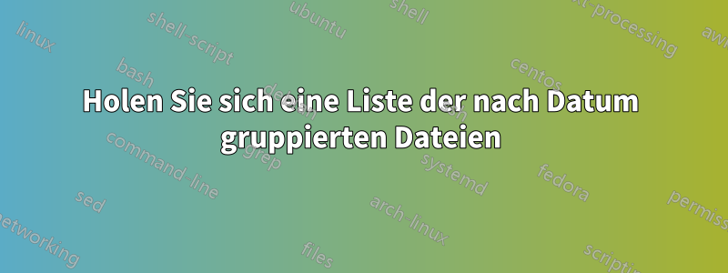 Holen Sie sich eine Liste der nach Datum gruppierten Dateien