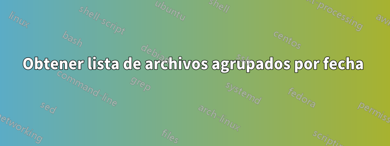 Obtener lista de archivos agrupados por fecha