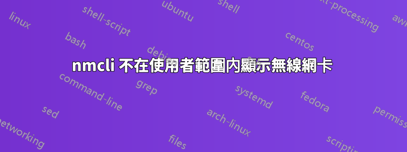 nmcli 不在使用者範圍內顯示無線網卡