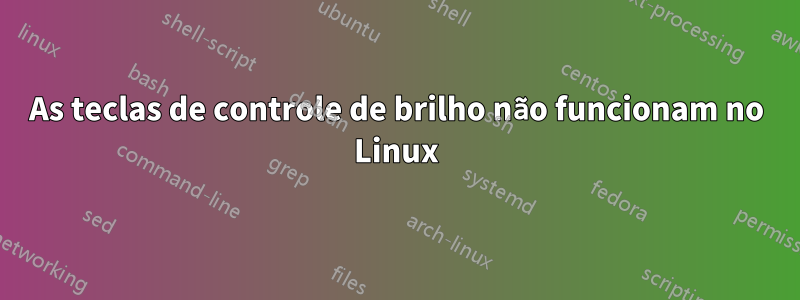 As teclas de controle de brilho não funcionam no Linux