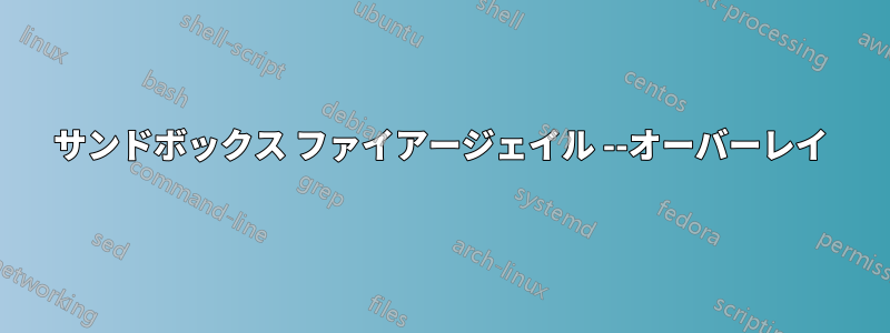 サンドボックス ファイアージェイル --オーバーレイ