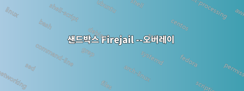 샌드박스 Firejail --오버레이