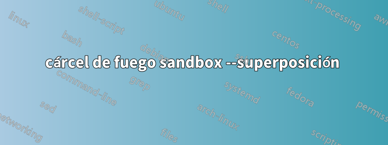 cárcel de fuego sandbox --superposición