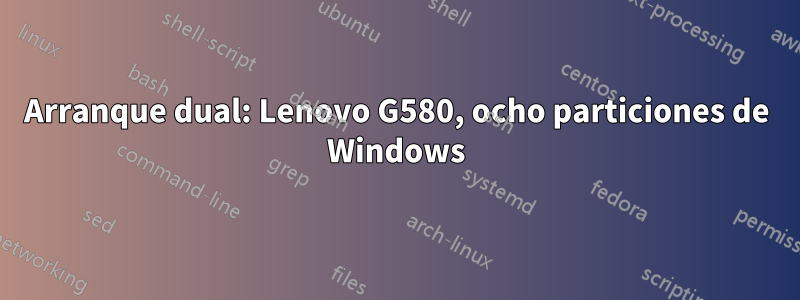 Arranque dual: Lenovo G580, ocho particiones de Windows