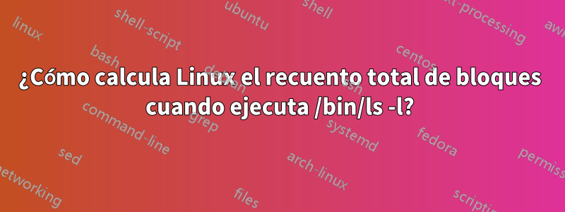 ¿Cómo calcula Linux el recuento total de bloques cuando ejecuta /bin/ls -l?