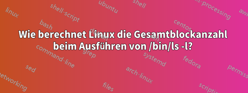 Wie berechnet Linux die Gesamtblockanzahl beim Ausführen von /bin/ls -l?