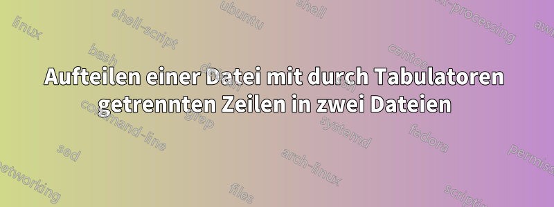 Aufteilen einer Datei mit durch Tabulatoren getrennten Zeilen in zwei Dateien