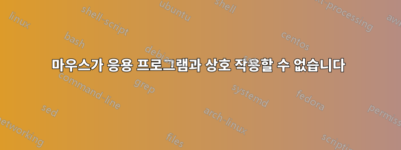 마우스가 응용 프로그램과 상호 작용할 수 없습니다