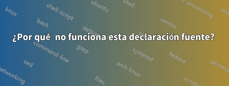 ¿Por qué no funciona esta declaración fuente?