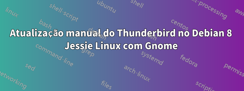 Atualização manual do Thunderbird no Debian 8 Jessie Linux com Gnome