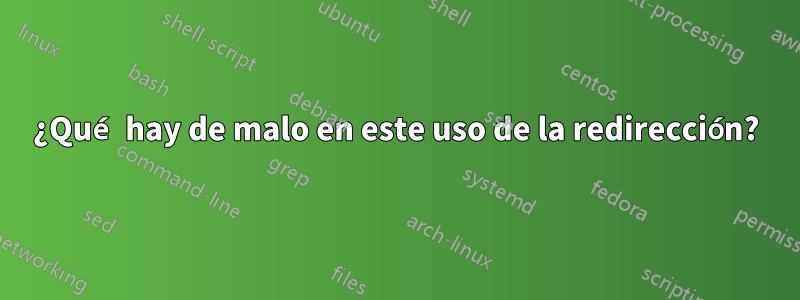 ¿Qué hay de malo en este uso de la redirección?